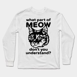 What Part of Meow Do You Not Understand? Long Sleeve T-Shirt